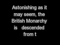 Astonishing as it may seem, the British Monarchy is   descended from t