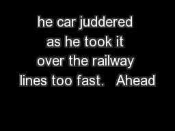 he car juddered as he took it over the railway lines too fast.   Ahead