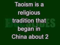 Taoism is a religious tradition that began in China about 2