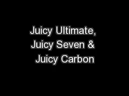 Juicy Ultimate, Juicy Seven & Juicy Carbon