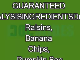 GUARANTEED ANALYSISINGREDIENTSDried Raisins, Banana Chips, Pumpkin See
