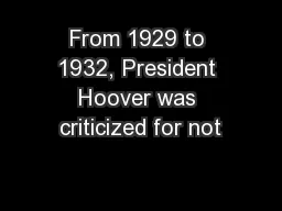 From 1929 to 1932, President Hoover was criticized for not