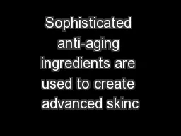 Sophisticated anti-aging ingredients are used to create advanced skinc
