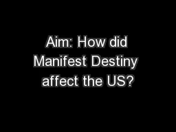 Aim: How did Manifest Destiny affect the US?