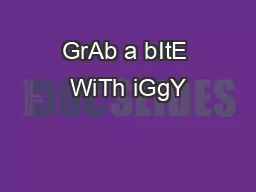 GrAb a bItE WiTh iGgY