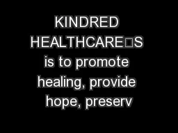 KINDRED HEALTHCARE’S is to promote healing, provide hope, preserv