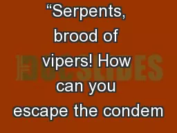 “Serpents, brood of vipers! How can you escape the condem
