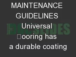 CARE & MAINTENANCE GUIDELINES Universal ooring has a durable coating