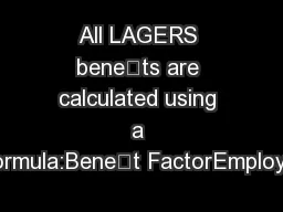 All LAGERS benets are calculated using a formula:Benet FactorEmploye