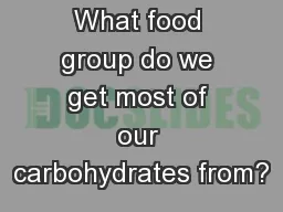 What food group do we get most of our carbohydrates from?