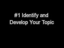 #1 Identify and Develop Your Topic