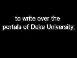 to write over the portals of Duke University,