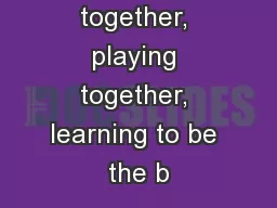“Working together, playing together, learning to be the b