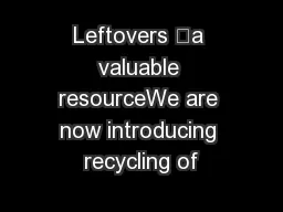 Leftovers –a valuable resourceWe are now introducing recycling of