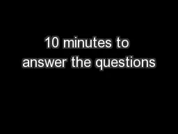 10 minutes to answer the questions