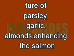 ture of parsley, garlic, almonds,enhancing the salmon