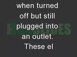 electricity when turned off but still plugged into an outlet. These el