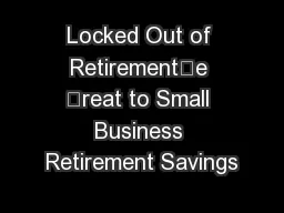 Locked Out of Retiremente reat to Small Business Retirement Savings