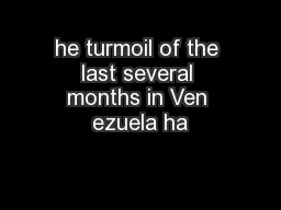 he turmoil of the last several months in Ven ezuela ha