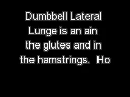 Dumbbell Lateral Lunge is an ain the glutes and in the hamstrings.  Ho