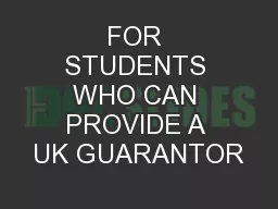 FOR STUDENTS WHO CAN PROVIDE A UK GUARANTOR