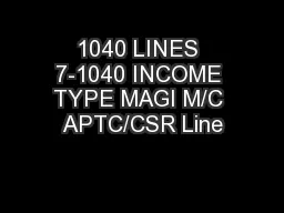 1040 LINES 7-1040 INCOME TYPE MAGI M/C APTC/CSR Line