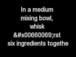 In a medium mixing bowl, whisk �rst six ingredients togethe