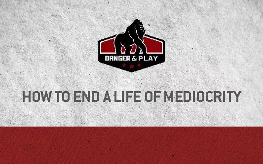 HOW TO END A LIFE OF MEDIOCRITY