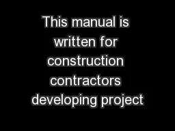 This manual is written for construction contractors developing project