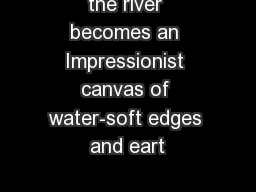 the river becomes an Impressionist canvas of water-soft edges and eart