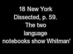18 New York Dissected, p. 59. The two language notebooks show Whitman'