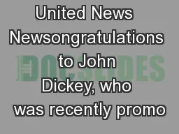 United News  Newsongratulations to John Dickey, who was recently promo