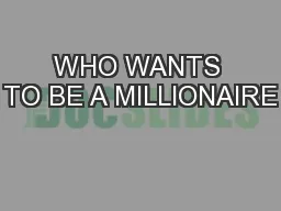 WHO WANTS TO BE A MILLIONAIRE