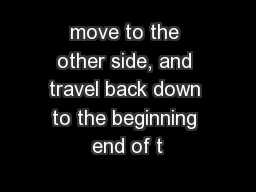 move to the other side, and travel back down to the beginning end of t