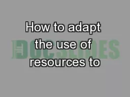 How to adapt the use of resources to