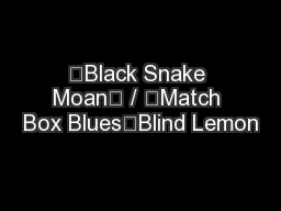 “Black Snake Moan” / “Match Box Blues”Blind Lemon