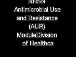 NHSN Antimicrobial Use and Resistance (AUR) ModuleDivision of Healthca