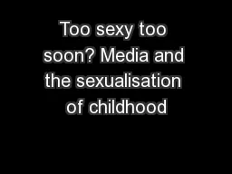 Too sexy too soon? Media and the sexualisation of childhood