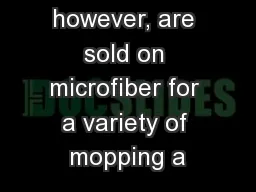 Some users, however, are sold on microfiber for a variety of mopping a