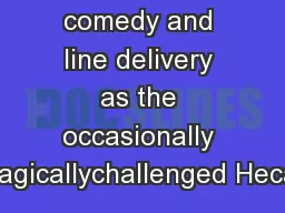 comedy and line delivery as the occasionally magicallychallenged Hecat