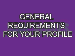 GENERAL REQUIREMENTS FOR YOUR PROFILE