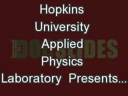 The Johns Hopkins University Applied Physics Laboratory  Presents...