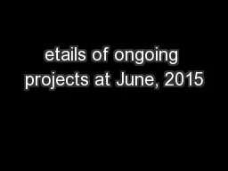etails of ongoing projects at June, 2015