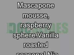 Orange Mascapone mousse, raspberry sphere.Vanilla roasted seasonal Nia