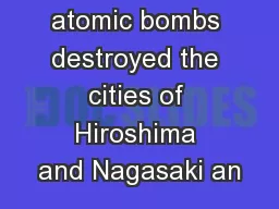 The two atomic bombs destroyed the cities of Hiroshima and Nagasaki an