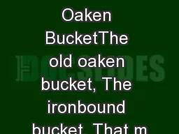 The Old Oaken BucketThe old oaken bucket, The ironbound bucket, That m