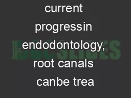 Thanks to the current progressin endodontology, root canals canbe trea