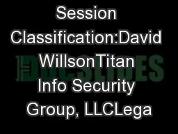 Session Classification:David WillsonTitan Info Security Group, LLCLega