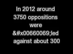 In 2012 around 3750 oppositions were �led against about 300