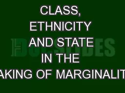 CLASS, ETHNICITY AND STATE IN THE MAKING OF MARGINALITY: